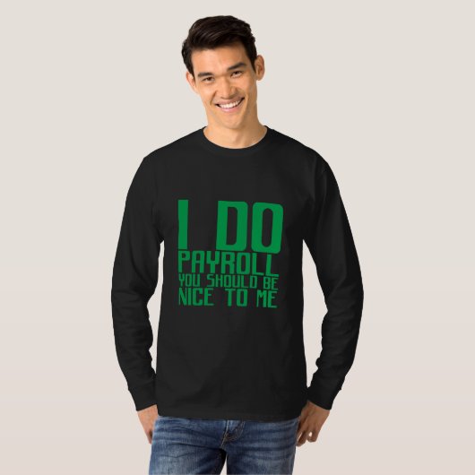 I Do Payroll You Should Be Nice To Me T-Shirt (Vorne ganz)