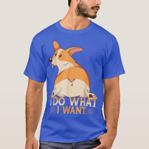 I Do What I Want Dog Lover Funny Corgi T-Shirt