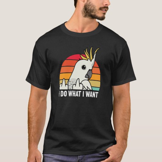 I Do What I Want Parrot I Sulphur crested Cockatoo T-Shirt (Vorderseite)