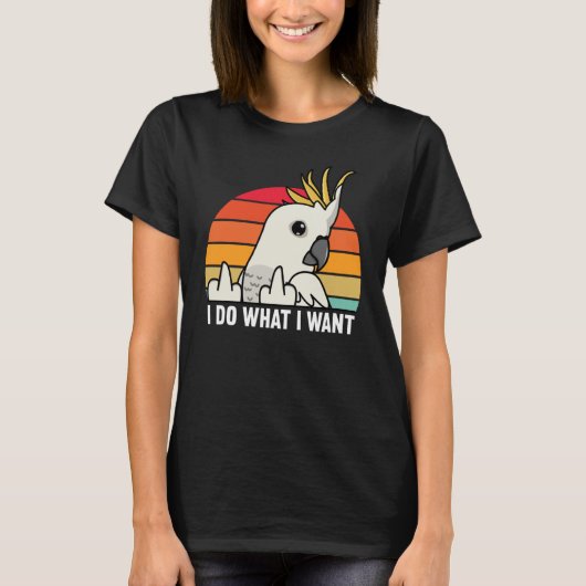 I Do What I Want Parrot I Sulphur crested Cockatoo T-Shirt (Vorderseite)