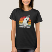 I Do What I Want Parrot I White Cockatoo T-Shirt (Vorderseite)