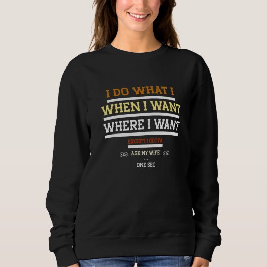 I Do What I Want When I Want Where I Want Husband  Sweatshirt (Vorderseite)