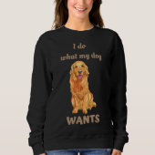 I Do What My Dog Wants Golden Retriever Sweatshirt (Vorderseite)