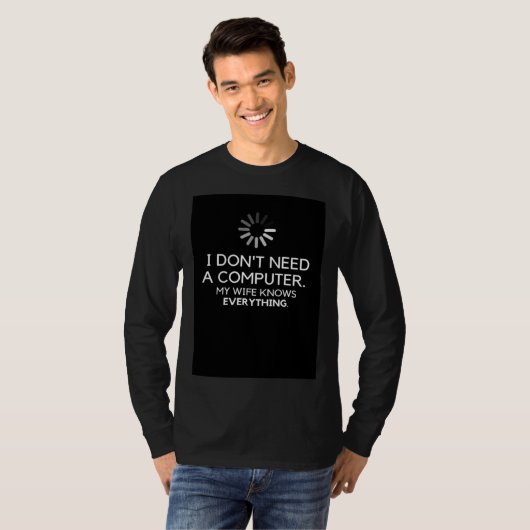 I DON NEED A COMPUTER MY WIFE KNOWS EVERYTHING T-Shirt (Vorne ganz)