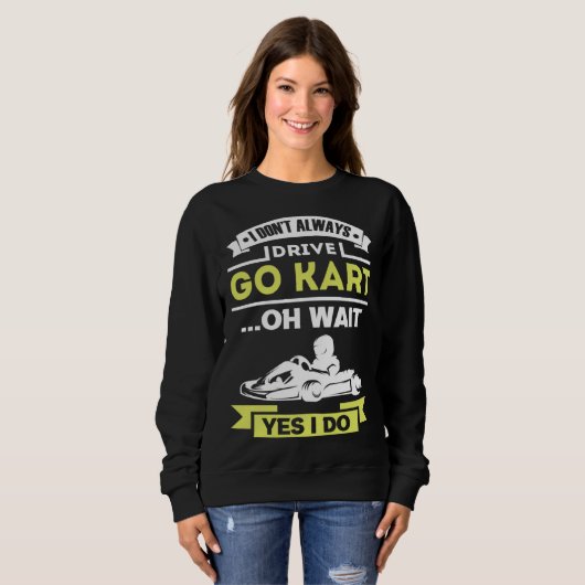 I don t always drive go kart sweatshirt (Vorne ganz)