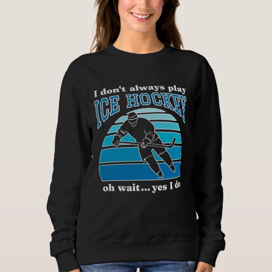 I Don t Always Play Ice Hockey Hockey Player 1 Sweatshirt (Vorderseite)