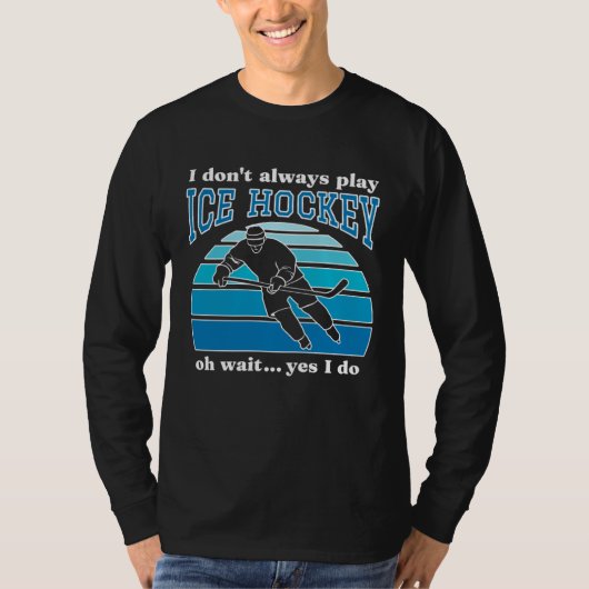 I Don t Always Play Ice Hockey Hockey Player 1 T-Shirt (Vorderseite)