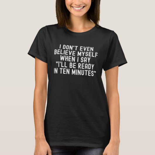 I Don t Even Believe Myself sarcastic T-Shirt (Vorderseite)