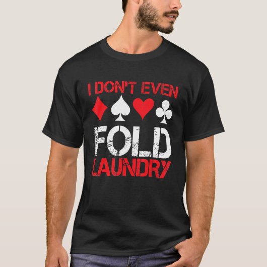 I Don`t Even Fold Laundry I Gambling I Poker T-Shirt (Vorderseite)