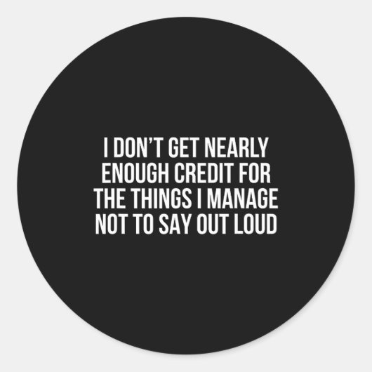 I Don’t Get Nearly Enough Credit For The Things I  Runder Aufkleber (Vorderseite)
