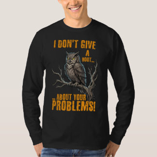 I Don’t Give a Hoot About Your Problems Funny Owl T-Shirt