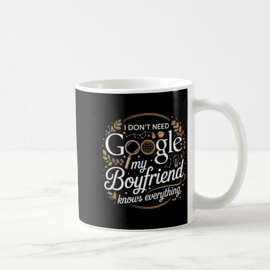 I Don’t Need Google My Boyfriend Knows Everything Kaffeetasse (Rechts)