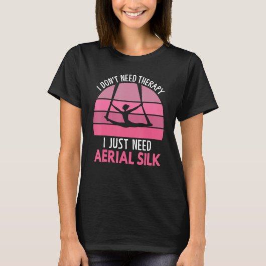I Don t Need Therapy I Just Need Aerial Silk Aeria T-Shirt (Vorderseite)