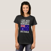 I don´t need Therapy I just need to go to Australi T-Shirt (Vorne ganz)