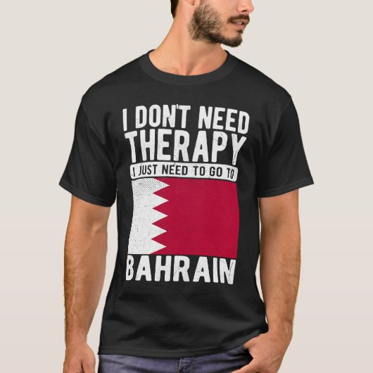 I don´t need Therapy I just need to go to Bahrain T-Shirt (Vorderseite)