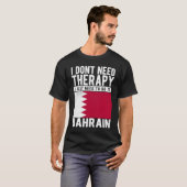 I don´t need Therapy I just need to go to Bahrain T-Shirt (Vorne ganz)