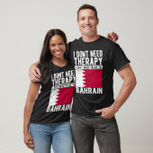 I don´t need Therapy I just need to go to Bahrain T-Shirt (Unisex)