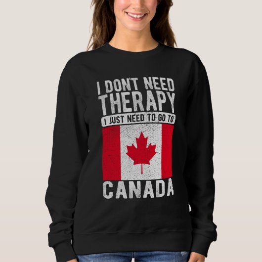 I don´t need Therapy I just need to go to Canada Sweatshirt (Vorderseite)