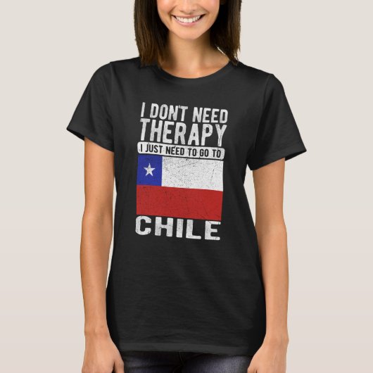 I don´t need Therapy I just need to go to Chile T-Shirt (Vorderseite)