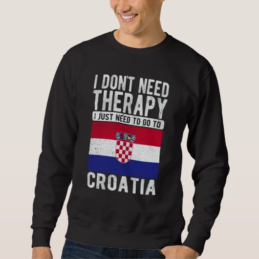 I don´t need Therapy I just need to go to Croatia Sweatshirt (Vorderseite)