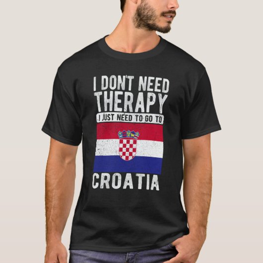 I don´t need Therapy I just need to go to Croatia T-Shirt (Vorderseite)