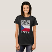 I don´t need Therapy I just need to go to Czech T-Shirt (Vorne ganz)
