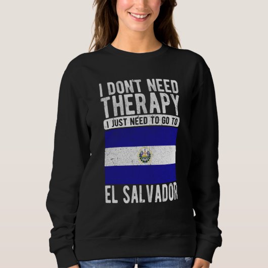 I don´t need Therapy I just need to go to El Salva Sweatshirt (Vorderseite)