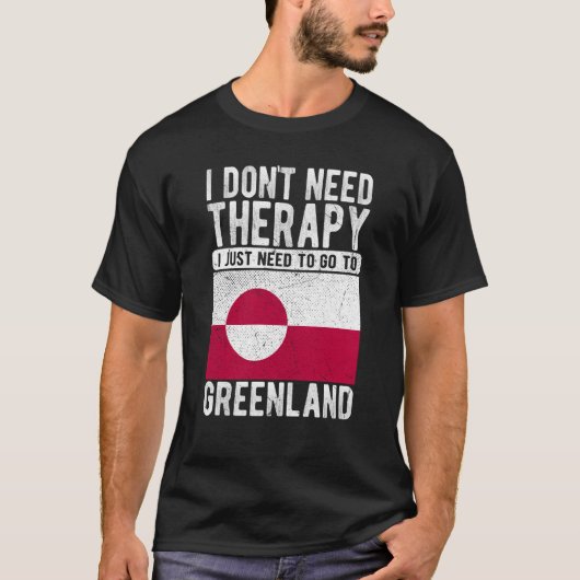 I don´t need Therapy I just need to go to Greenlan T-Shirt (Vorderseite)