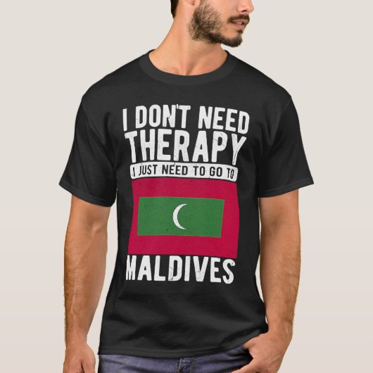 I don´t need Therapy I just need to go to Maldives T-Shirt (Vorderseite)