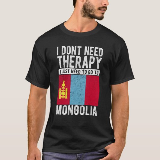 I don´t need Therapy I just need to go to Mongolia T-Shirt (Vorderseite)