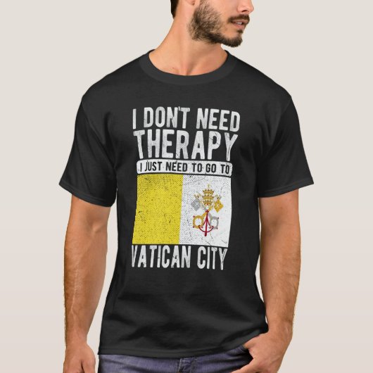 I don´t need Therapy I just need to go to Vatican T-Shirt (Vorderseite)