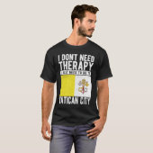 I don´t need Therapy I just need to go to Vatican T-Shirt (Vorne ganz)