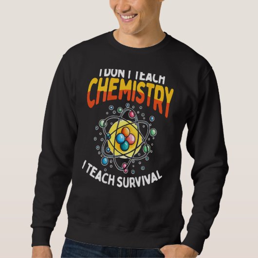 I Don t Teach Chemistry I Teach Survival Backprint Sweatshirt (Vorderseite)