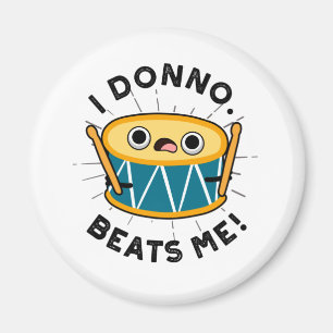 I Donno Beats Me Funny Drum Pun Magnet