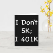 I Don't 5k; I 401k Funny Retiree  Karte (Gelbe Blume)