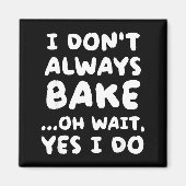 I Don't Always Bake Funny Baker Baking  Magnet (Vorne)