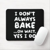 I Don't Always Bake Funny Baker Baking  Mousepad (Mit Mouse)