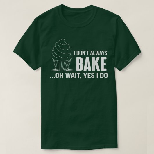 I Dont Always Bake Funny BakingCupcake Cooking Tee (Design vorne)