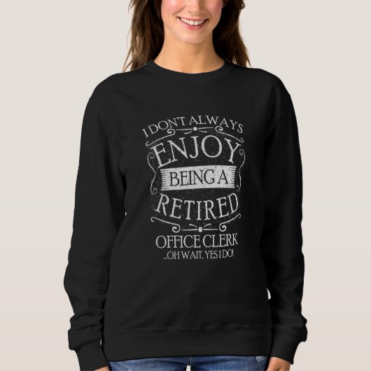 I Dont Always Being a Retired Office Clerk Sweatshirt (Vorderseite)