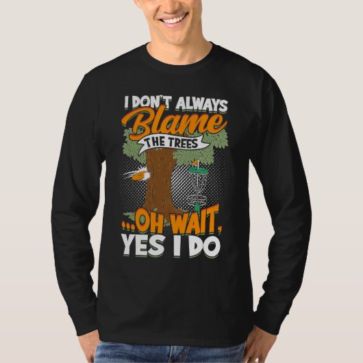 I Don't Always Blame The Trees Oh Wait Yes I Do D T-Shirt (Vorderseite)