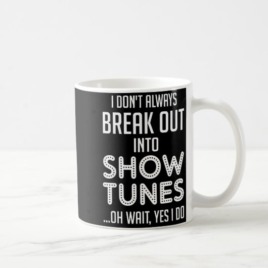I Don't Always Break Out Into Show Tunes  Kaffeetasse (Rechts)