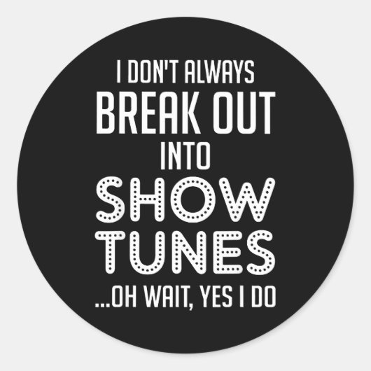 I Don't Always Break Out Into Show Tunes Runder Aufkleber (Vorderseite)