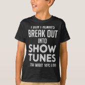 I Don't Always Break Out Into Show Tunes  T-Shirt (Vorderseite)