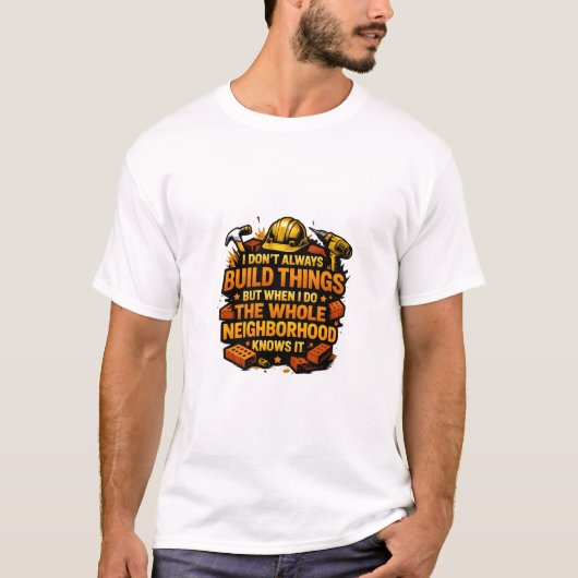I Don't Always Build Things Funny Construction T-Shirt (Vorderseite)