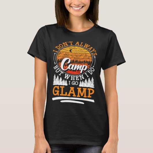 I Dont Always Camp But When I Do I Go Glamp T-Shirt (Vorderseite)