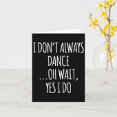I Don't Always Dance Oh Wait - Cute Dancer  Karte (Gelbe Blume)