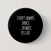 I Don't Always Dance Oh Wait - Cute Dancer Long Sl Button (Vorderseite)