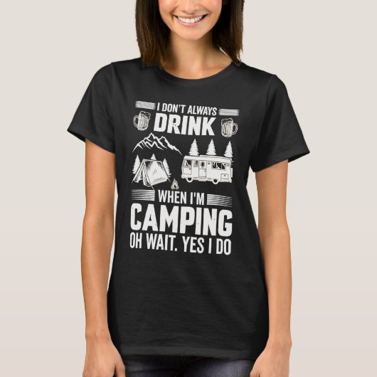 I Don't Always Drink When I'm Camping Camping 4 T-Shirt (Vorderseite)