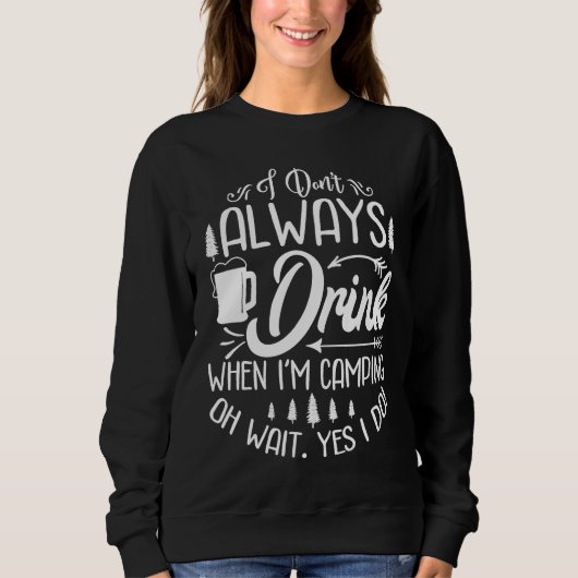 I Don't Always Drink When I'm Camping  Camping Sweatshirt (Vorderseite)