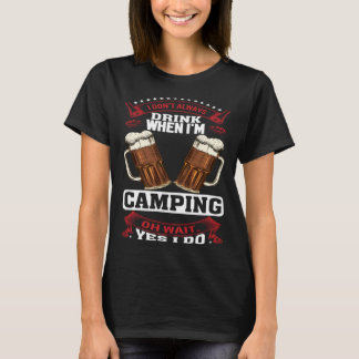 I Don't Always Drink When I'm Camping Oh Wait Yes  T-Shirt